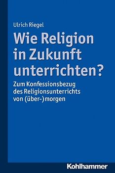 Wie Religion in Zukunft unterrichten?