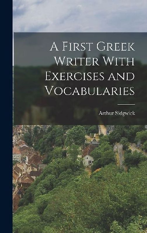A First Greek Writer With Exercises and Vocabularies