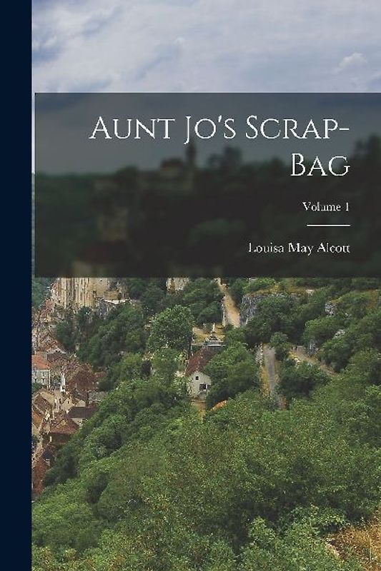 Aunt Jo's Scrap-Bag; Volume 1