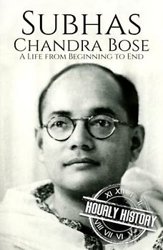 Subhas Chandra Bose: A Life from Beginning to End (History of India)