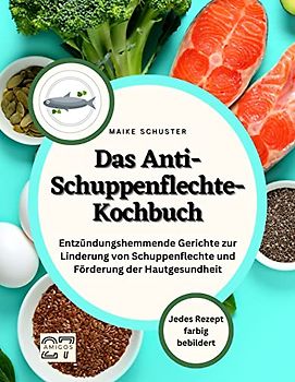 Das Anti-Schuppenflechte-Kochbuch: Entzündungshemmende Gerichte zur Linderung von Schuppenflechte und Förderung der Hautgesundheit. Jedes Rezept farbig bebildert