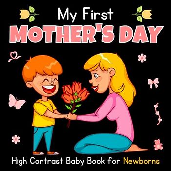 My First Mother's Day High Contrast Baby Book For Newborns | 0-12 Months: 30+ Cute Black & White Pages With Illustration Images To Develop Babies ... ... Girls, Boys (Mothers Day Gift For babies)