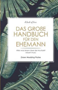 Das große Handbuch für den Ehemann: Alles was Mann über die Hochzeit wissen muss. Ratgeber für den Ehemann