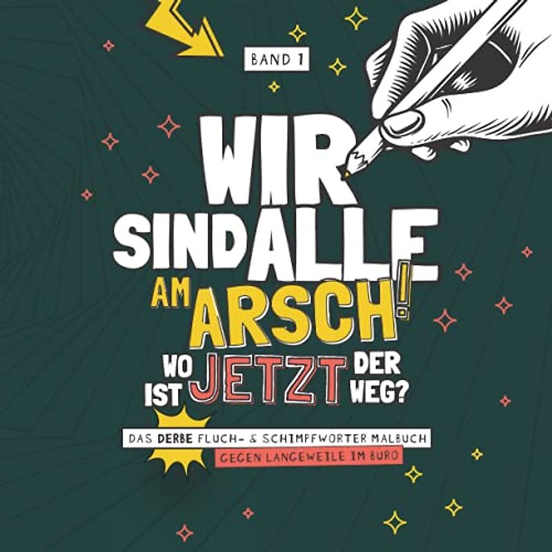 Wir sind alle am Arsch! Wo ist jetzt der Weg? Das derbe Fluch- & Schimpfwörter Malbuch gegen Langeweile im Büro - Band 1: Das böse Ausmalbuch mit ... Kollegen als Büro Gadget I 21x21 cm I 64 S.