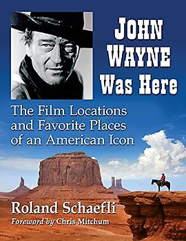 John Wayne Was Here: The Film Locations and Favorite Places of an American Icon