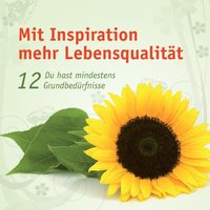 Mit Inspiration mehr Lebensqualität. Du hast mindestens 12 Grundbedürfnisse