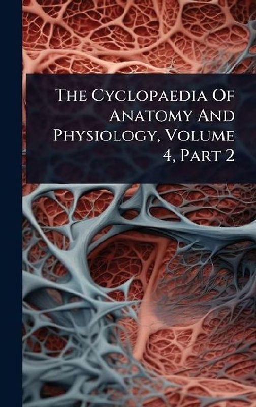 The Cyclopaedia Of Anatomy And Physiology, Volume 4, Part 2