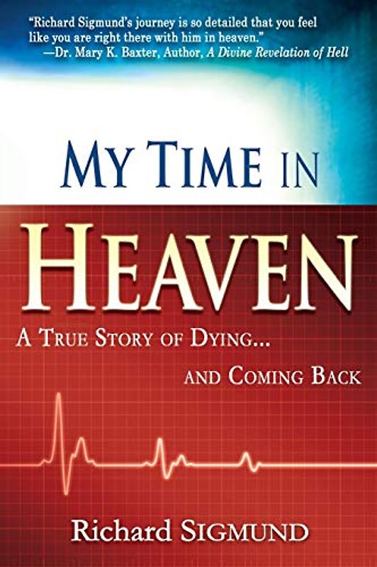 My Time in Heaven: One Man's Remarkable Story of Dying and Coming Back: A True Story of Dying and Coming Back