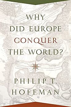 Why Did Europe Conquer the World? (Princeton Economic History of the Western World)