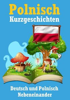 Kurzgeschichten auf Polnisch | Deutsch und Polnisch Nebeneinander: Lernen Sie die polnische Sprache | Zweisprachige Kurzgeschichten - Deutsch und Polnisch (Books for Learning Polish)