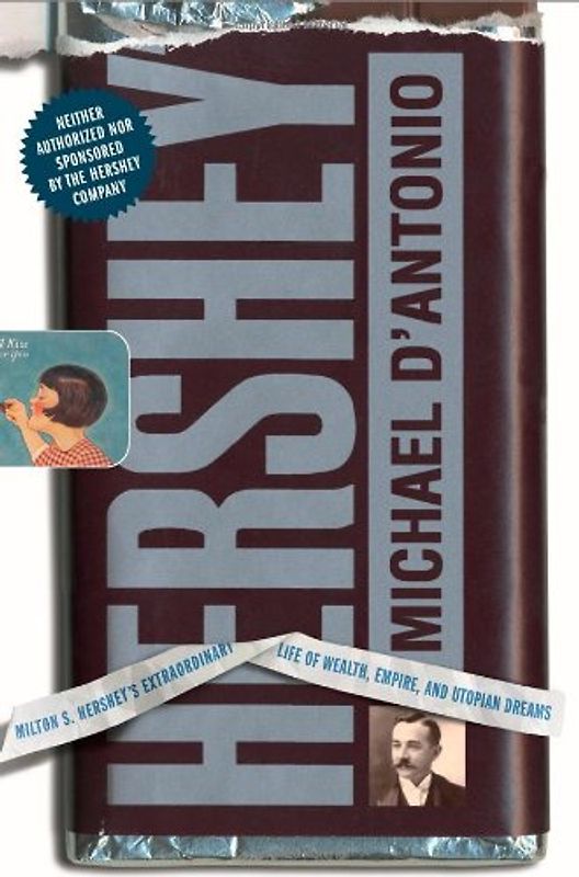 Hershey: Milton S. Hershey's Extraordinary Life of Wealth, Empire, and Utopian Dreams - D'Antonio, Michael
