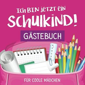 Ich bin jetzt ein Schulkind - Gästebuch für coole Mädchen: Schönes buntes Eintagebuch zur Einschulung und Schulanfang | 1. Klasse | Geschenk für ... und Deko für die Einschulungsfeier