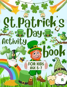 Saint Patricks day Gift for childrens st. patrick’s day Coloring activity books for kids 5-7: Fun Educational Irish Workbook for toddlers, Including ... dot to dot games, How to draw, Dot marker