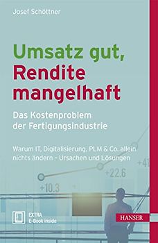 Umsatz gut, Rendite mangelhaft - das Kostenproblem der Fertigungsindustrie. Warum IT, Digitalisierung, PLM & Co allein nichts ändern - Ursachen und Lösungen