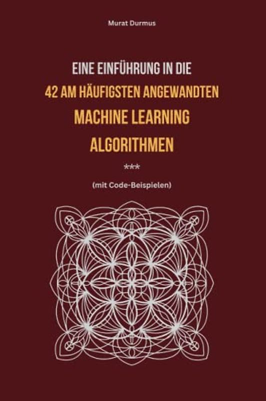 Eine Einführung in die 42 am häufigsten angewandten Machine Learning Algorithmen (mit Code-Beispielen) - [Deutsche Ausgabe]