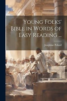 Young Folks' Bible in Words of Easy Reading ...