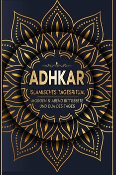 Adhkar: Islamisches Tagesritual: Morgen & Abend Bittgebete und Dua des Tages