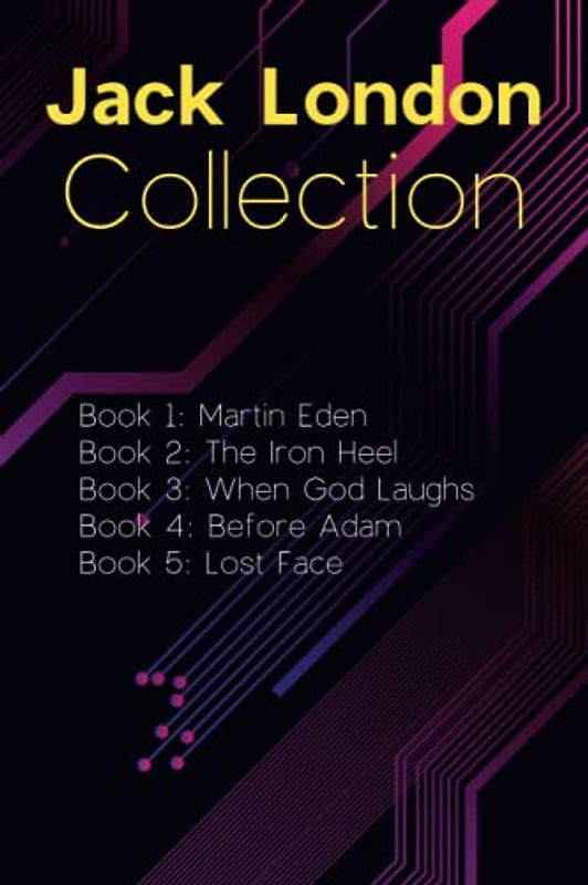 Jack London Collection: Martin Eden, The Iron Heel, When God Laughs, Before Adam, Lost Face: Selected Works of Jack London