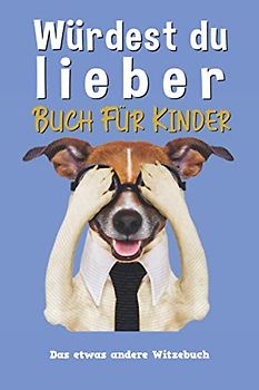 Würdest du lieber - Buch für Kinder: Das etwas andere Witzebuch für Jungen und Mädchen ab 6 bis 8 Jahre