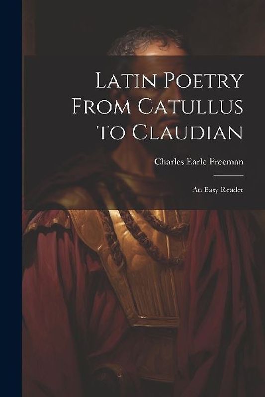 Latin Poetry From Catullus to Claudian: An Easy Reader