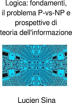 Logica: fondamenti, il problema P-vs-NP e prospettive di teoria dell'informazione