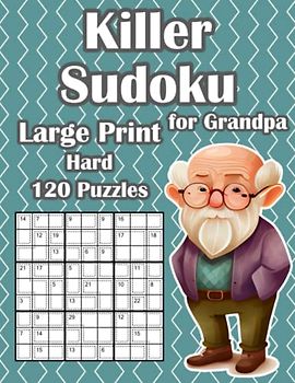 Hard Killer Sudoku Puzzles for Grandpa in Large Print: 120 Sum Sudoku Puzzles for Advanced & Professionals