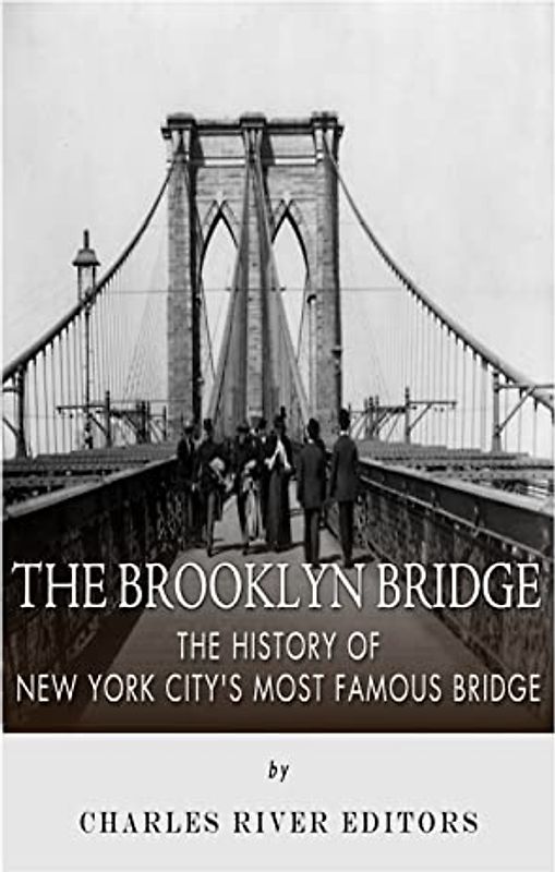 The Brooklyn Bridge: The History of New York City's Most Famous Bridge
