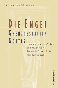 Die Engel: Grenzgestalten Gottes