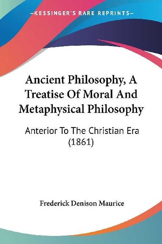 Ancient Philosophy, A Treatise Of Moral And Metaphysical Philosophy