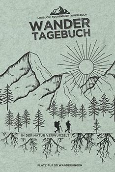 WANDERTAGEBUCH - "In der Natur verwurzelt" | Logbuch | Tourenbuch | Gipfelbuch für 50 Wandertouren: Für das WANDERN | extra Platz für Fotos, Stempel und Gipfel | A5