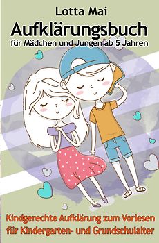 Aufklärungsbuch für Mädchen und Jungen ab 5 Jahren: Kindgerechte Aufklärung zum Vorlesen für Kindergarten- und Grundschulalter