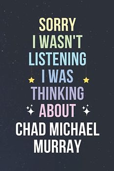 Sorry I Wasn't Listening I Was Thinking About Chad Michael Murray: Blank Lined Notebook/ Journal/ Diary/ Notepad/ Composition Book gift for Chad Michael Murray fans - 6x9 inches - 110pages