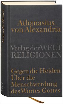 Gegen die Heiden. Über die Menschwerdung des Wortes Gottes. Über die Beschlüsse der Synode von Nizäa