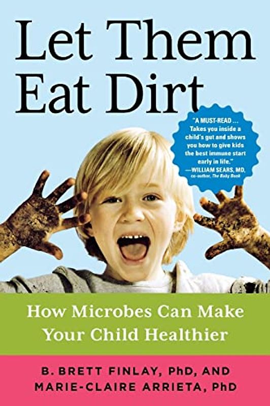 Let Them Eat Dirt: How Microbes Can Make Your Child Healthier