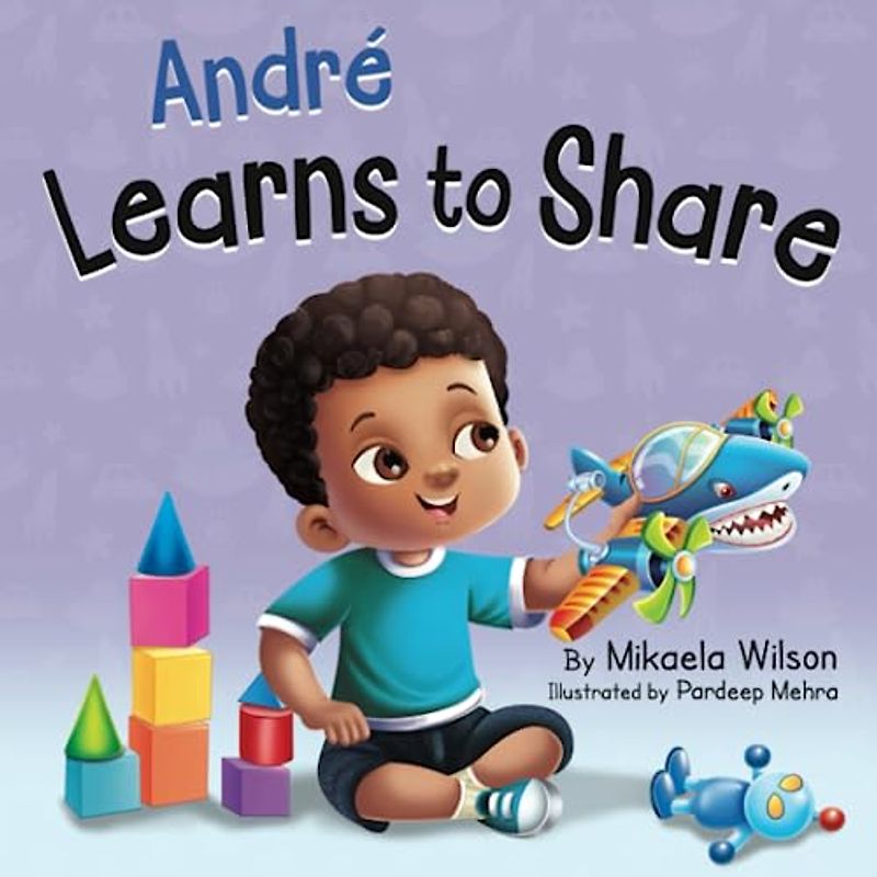 André Learns to Share: A Story About the Benefits of Sharing for Kids Ages 2-8
