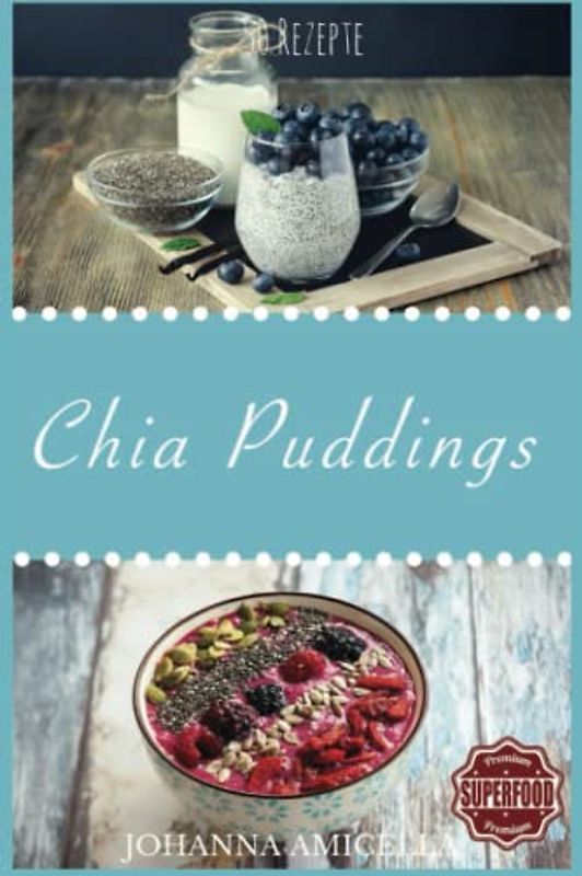 Das Chia Pudding Buch 50+ leckere und gesunde Rezepte für jeden Tag. Gesund, Schlank und Schön Mehr Energie! Einfach Wohlfühlen! Einfach abnehmen! (Diät, Chia Samen, Chiasamen, Clean Eating Superfood)