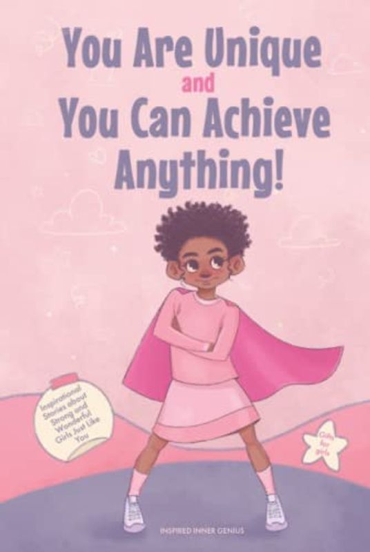 You Are Unique and You Can Achieve Anything!: 11 Inspirational Stories about Strong and Wonderful Girls Just Like You (gifts for girls) (Inspirational Books for Children, Band 1)