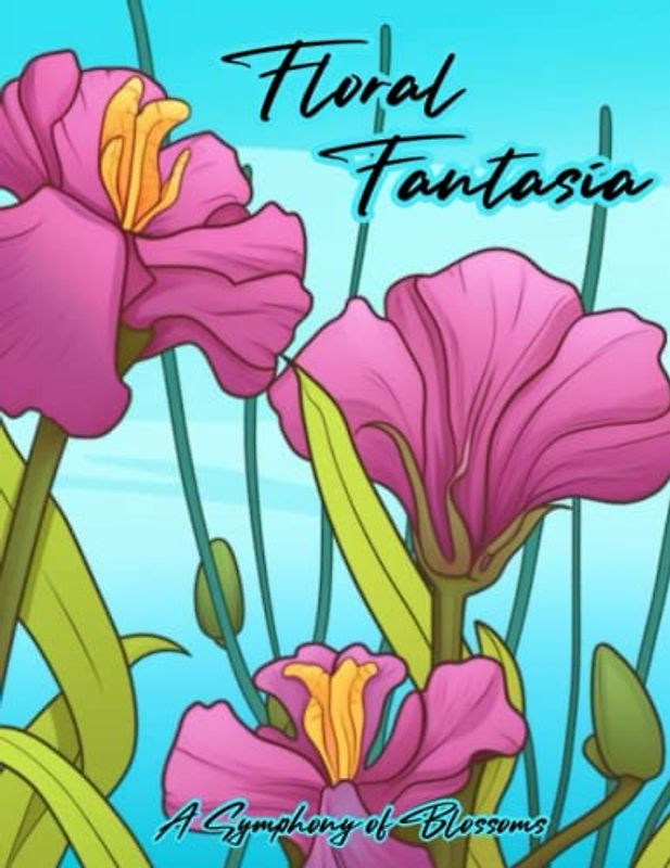 Floral Fantasia: A Symphony of Blossoms: Enchanting Garden Scenes for Relaxation and Mindfulness: A Creative Coloring Escape with Springtime Flowers ... A Springtime Serenade Coloring Collection)