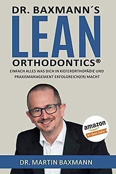 Dr. Baxmann´s Lean Orthodontics®: Einfach alles was Dich in Kieferorthopädie und Praxismanagement erfolgreich(er) macht