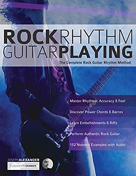 Rock Rhythm Guitar Playing: The Complete Rock Guitar Rhythm Method (Learn How to Play Rock Guitar, Band 2)