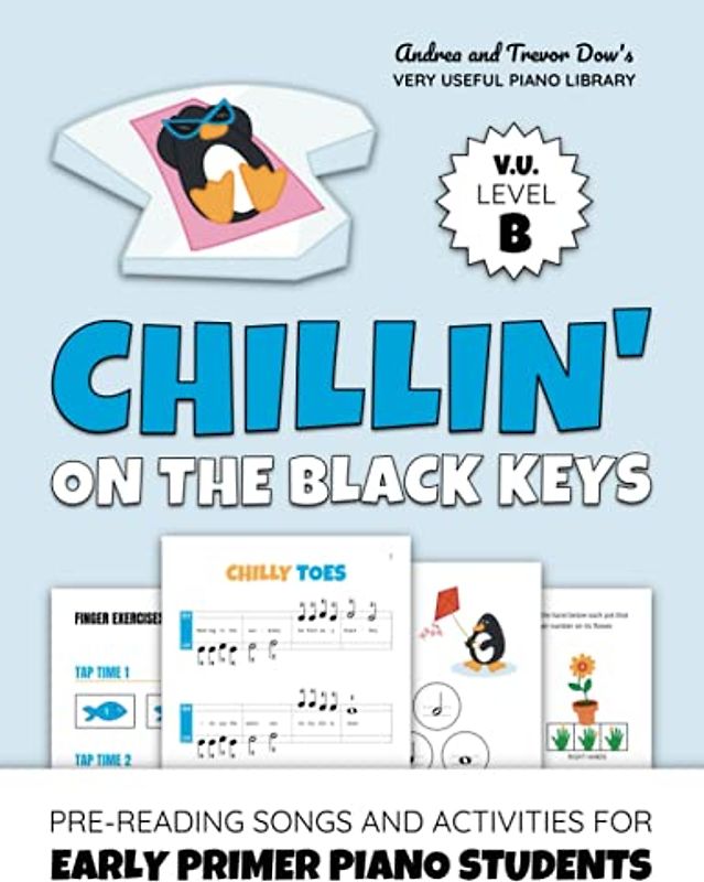 Chillin' On The Black Keys, V. U. Level B: Pre-Reading Songs and Activities for Early Primer Piano Students (Andrea and Trevor Dow's Very Useful Piano Library)