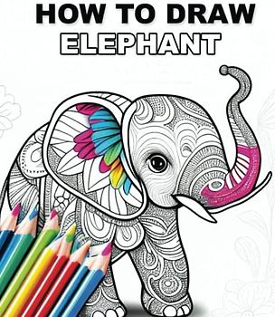 How to Draw Elephants: A Step-by-Step Guide for Kids: Learn to Draw and Color Your Favorite Elephants in Easy Steps!