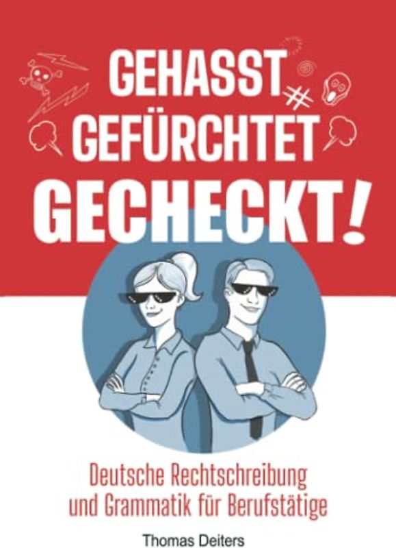 Gehasst, gefürchtet – gecheckt! Deutsche Rechtschreibung und Grammatik für Berufstätige