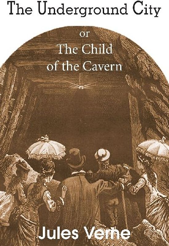 The Underground City, or, the Child of the Cavern
