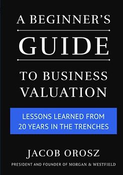 A Beginner's Guide to Business Valuation: Lessons Learned from 20 Years in the Trenches