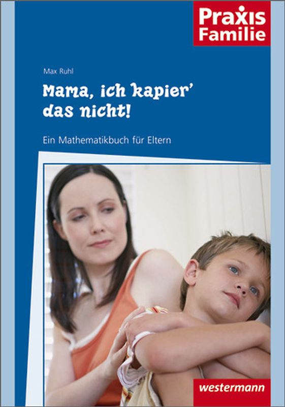 Praxis Familie / Mama, ich kapier' das nicht!