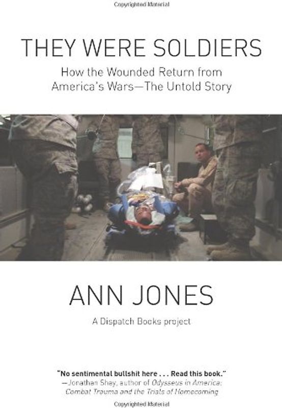 They Were Soldiers: How the Wounded Return from America's Wars: The Untold Story - Jones, Ann