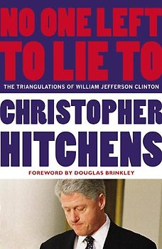 No One Left to Lie To: The Triangulations of William Jefferson Clinton - Hitchens, Christopher