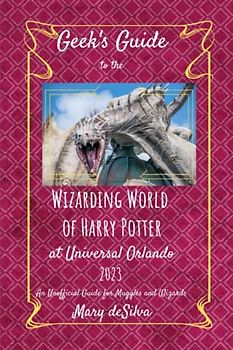 Geek's Guide to the Wizarding World of Harry Potter at Universal Orlando 2023: An Unofficial Guide for Muggles and Wizards