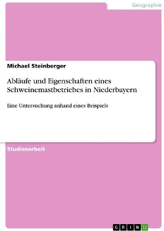 Abläufe und Eigenschaften eines Schweinemastbetriebes in Niederbayern